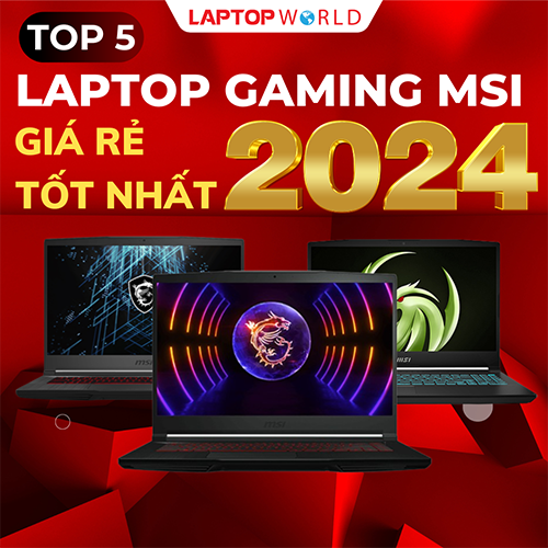 Top 5 Laptop Gaming MSI giá rẻ đáng mua nhất đầu năm 2024