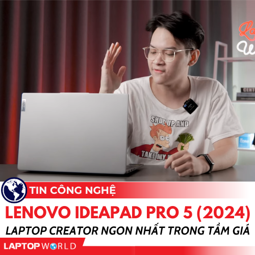 Lenovo IdeaPad Pro 5 (2024) sau 2 tháng: Vẫn là chiếc Laptop CREATOR Ngon Nhất tầm giá