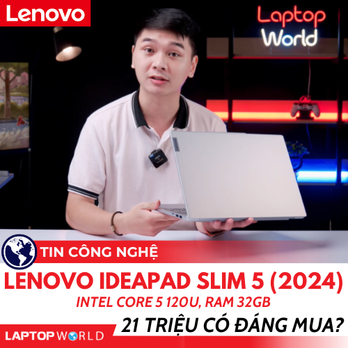 Lenovo IdeaPad Slim 5 (2024) - Intel Core 5 120U, Ram 32Gb, 21 triệu có đáng mua?