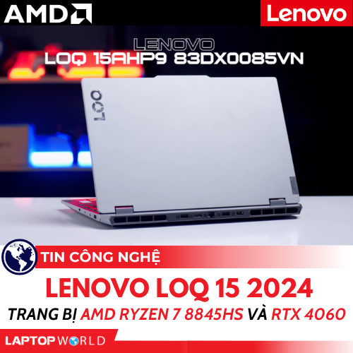 Lenovo LOQ 15 2024: Trang bị AMD Ryzen 7 8845HS và RTX 4060 siêu mạnh mẽ