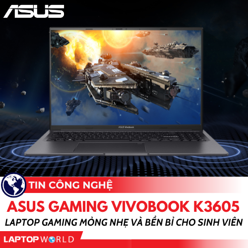 Asus Gaming Vivobook K3605: Laptop gaming mỏng nhẹ và bền bỉ cho học sinh, sinh viên