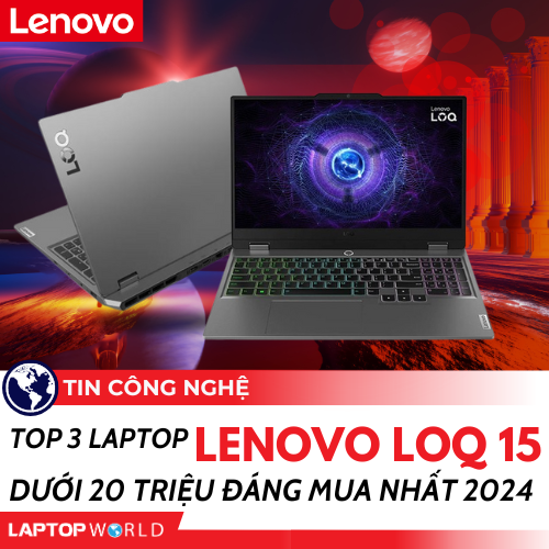 Top 3 Laptop Lenovo LOQ 15 dưới 20 triệu ĐÁNG MUA NHẤT 2024