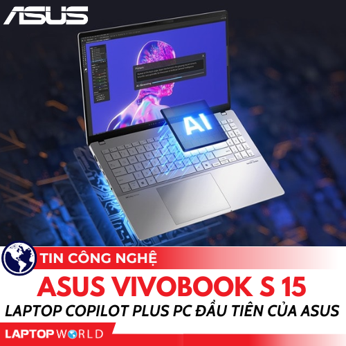 ASUS Vivobook S 15: Laptop Copilot Plus PC đầu tiên của ASUS