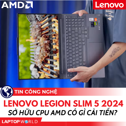 Lenovo Legion Slim 5 2024 sở hữu CPU AMD có gì cải tiến?