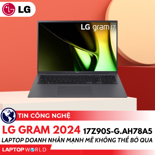 Laptop LG Gram 2024 17Z90S-G.AH78A5: Laptop doanh nhân mạnh mẽ không thể bỏ qua