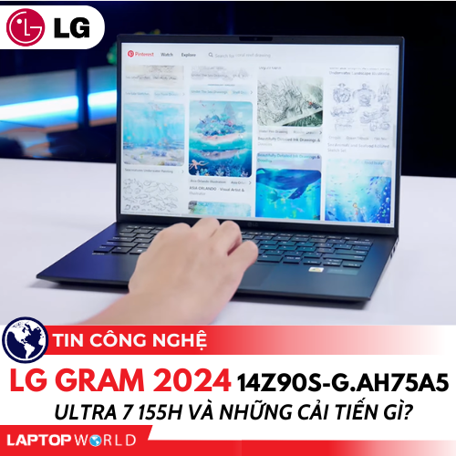 Unbox LG Gram 2024 14Z90S-G.AH75A5: Ultra 7 155H và những cải tiến gì?