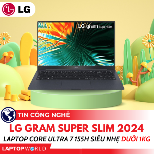 LG Gram Super Slim 2024: Laptop Core Ultra 7 155H siêu nhẹ dưới 1kg