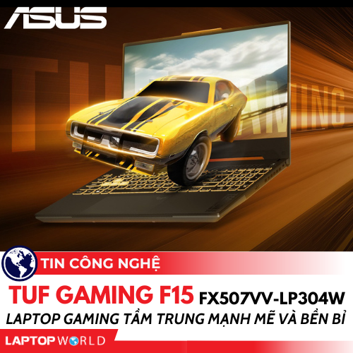 Asus TUF Gaming F15 FX507VV-LP304W: Laptop Gaming tầm trung Mạnh mẽ và Bền bỉ