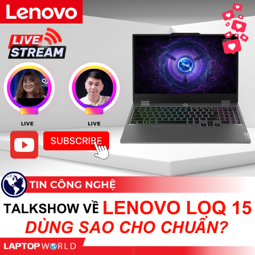 TalkShow về Lenovo LOQ 15 - Dùng sao cho CHUẨN?