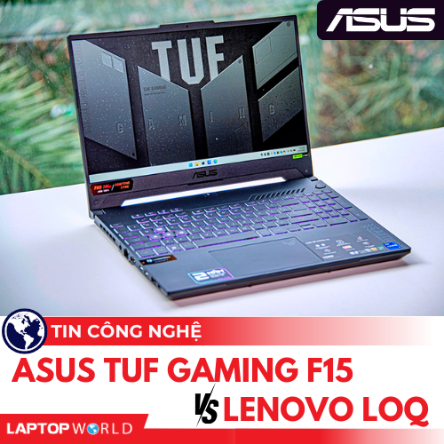 So sánh ASUS TUF Gaming F15 vs Lenovo LOQ: Lựa chọn nào tối ưu trải nghiệm toàn diện cho game thủ?