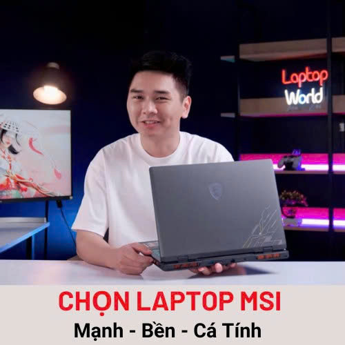 Chọn Laptop MSI: Mạnh, Bền, Cá Tính