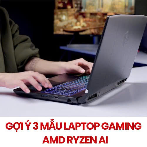 Gợi ý 3 mẫu laptop gaming AMD Ryzen AI đáng sở hữu năm nay