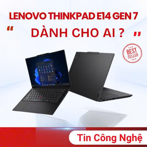 Lenovo ThinkPad E14 Gen 7 - Dành cho ai ?