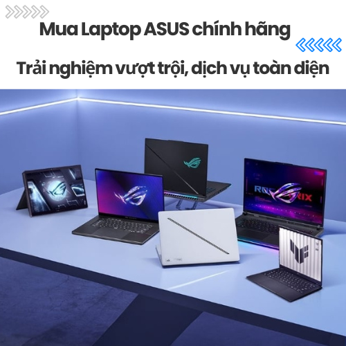 Mua Laptop ASUS chính hãng: Trải nghiệm vượt trội, dịch vụ toàn diện