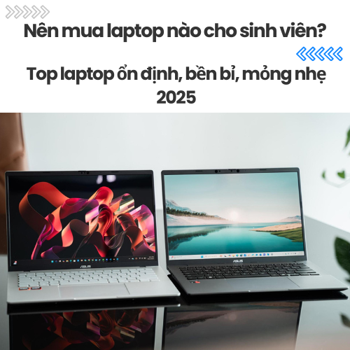 Nên mua laptop nào cho sinh viên? Top laptop pin lâu, ổn định, bền bỉ, mỏng nhẹ 2025