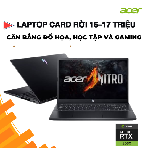 Laptop card rời tầm 16–17 triệu, cân bằng học tập, đồ họa và gaming mượt mà