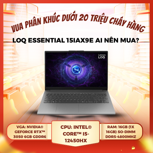 Vua phân khúc dưới 20 triệu cháy hàng - LOQ Essential 15IAX9E ai nên mua?