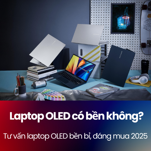 Laptop OLED có bền không? Tư vấn laptop OLED bền bỉ, đáng mua 2025