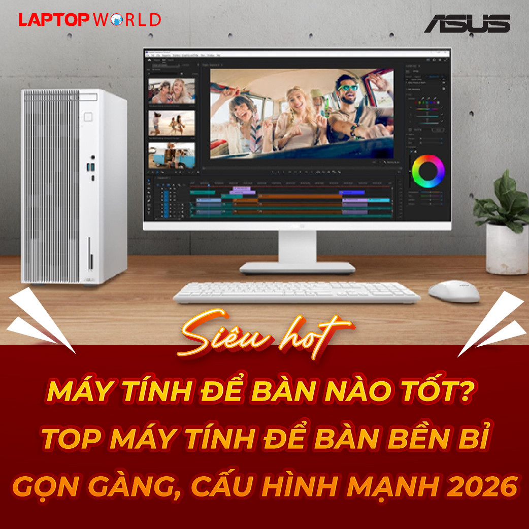 Máy tính để bàn nào tốt? Top máy tính để bàn bền bỉ, gọn gàng, cấu hình mạnh 2026