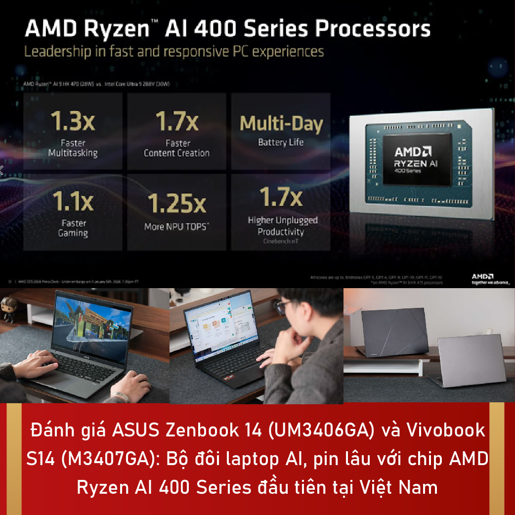 Đánh giá ASUS Zenbook 14 (UM3406GA) và Vivobook S14 (M3407GA): Bộ đôi laptop AI, pin lâu với chip AMD Ryzen AI 400 Series đầu tiên tại Việt Nam