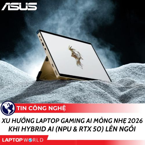 Xu hướng Laptop Gaming AI Mỏng Nhẹ 2026: Khi Hybrid AI (NPU & RTX 50) Lên Ngôi 