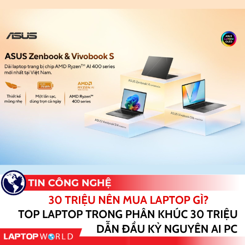 30 Triệu Nên Mua Laptop Gì? Top Laptop Trong Phân Khúc 30 Triệu Dẫn Đầu Kỷ Nguyên AI PC