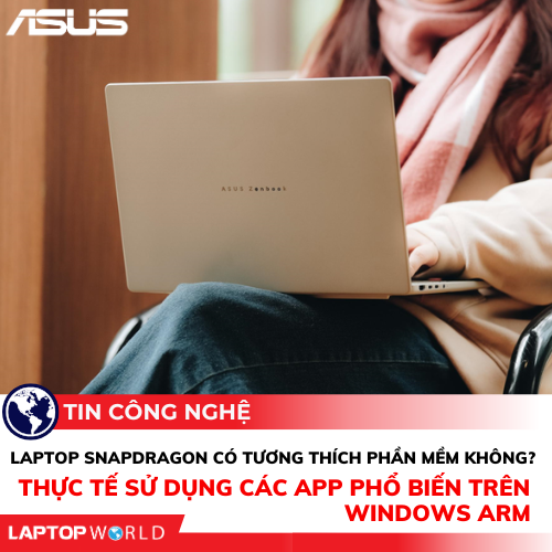 Laptop Snapdragon có tương thích phần mềm không? Thực tế sử dụng các app phổ biến trên Windows ARM