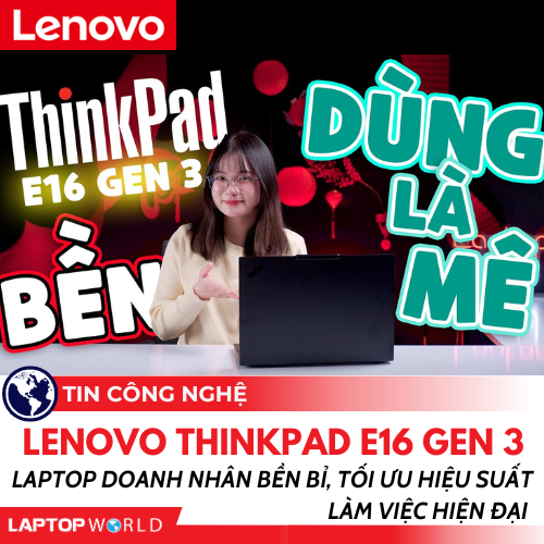 Lenovo ThinkPad E16 Gen 3: Laptop doanh nhân bền bỉ, tối ưu hiệu suất làm việc hiện đại