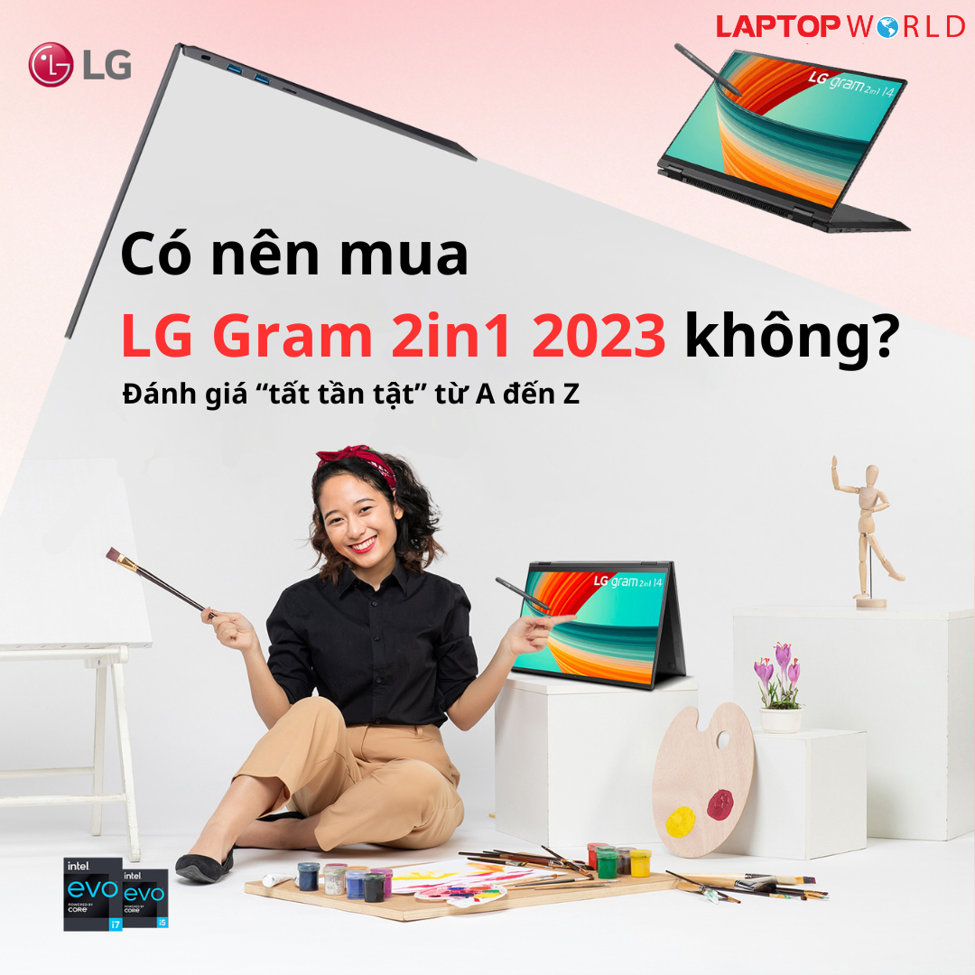 Có nên mua LG Gram 2in1 2023 không? Đánh giá “tất tần tật” từ A đến Z