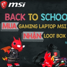 Khuyến mại MSI BACK TO SHOOL - MUA LAPTOP MSI nhận ngay LOOT BOX MSI